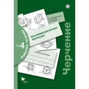 Черчение. Аксонометрические проекции. Рабочая тетрадь №4