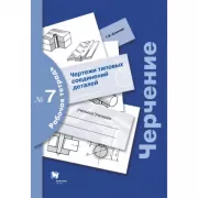 Черчение. Чертежи типовых соединений деталей. Рабочая тетрадь №7