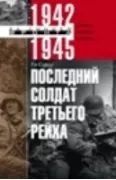 Последний солдат Третьего рейха. Дневник рядового вермахта. 1942-1945