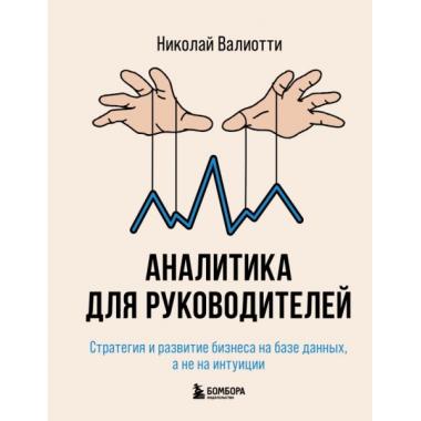 Аналитика для руководителей. Стратегия и развитие бизнеса на базе данных, а не на интуиции