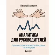 Аналитика для руководителей. Стратегия и развитие бизнеса на базе данных, а не на интуиции