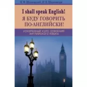 Я буду говорить по-английски! I shall speak English! Ускоренный курс английского языка