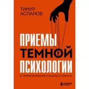 Приемы темной психологии. 67 приемов влияния и защиты от обмана