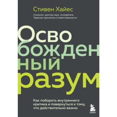 Освобожденный разум. Как побороть внутреннего критика и повернуться к тому, что действительно важно