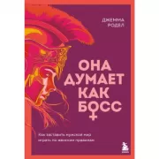 Она думает как босс. Как заставить мужской мир играть по женским правилам