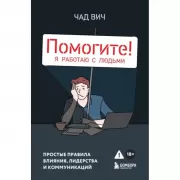 Помогите! Я работаю с людьми. Простые правила влияния, лидерства и коммуникаций