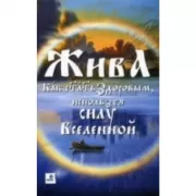 Жива. Как стать здоровым, используя силу Вселенной