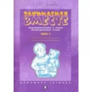 Занимаемся вместе. Подготовительная к школе логопедическая группа. Часть 1. Домашняя тетрадь