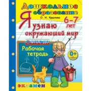 Я узнаю окружающий мир. Рабочая тетрадь. 6-7 лет