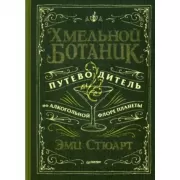 Хмельной ботаник. Путеводитель по алкогольной флоре планеты