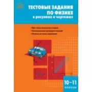 Тестовые задания по физике в рисунках и чертежах. 10-11 класс