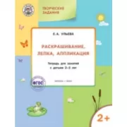 Раскрашивание, лепка, аппликация. Тетрадь для занятий с детьми 2-3 лет