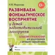 Развиваем фонематическое восприятие у детей подготовительной логогруппы. Альбом упражнений для дошкольников с речевыми нарушениями