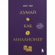Думай как миллионер. 17 уроков состоятельности для тех, кто готов разбогатеть