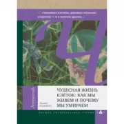 Чудесная жизнь клеток: как мы живем и почему мы умираем