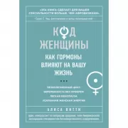 Код Женщины. Как гормоны влияют на вашу жизнь