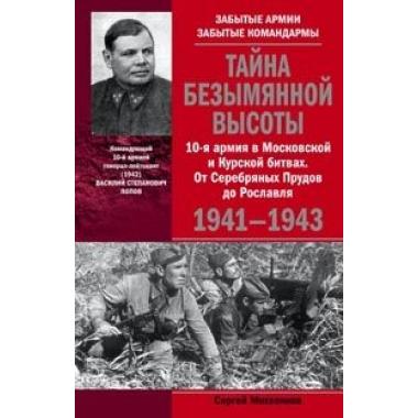 Тайна Безымянной высоты. 10-я армия в Московской и Курской битвах. От Серебряных Прудов до Рославля