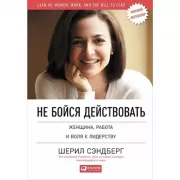 Не бойся действовать. Женщина, работа и воля к лидерству