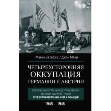 Четырехсторонняя оккупация Германии и Австрии. Побежденные страны под управлением военных администраций СССР, Великобритании, США и Франции. 1945-1946