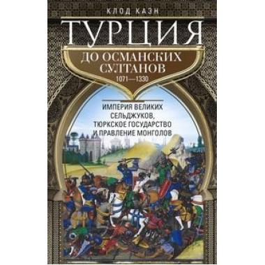 Турция до османских султанов. Империя великих сельджуков, тюркское государство и правление монголов