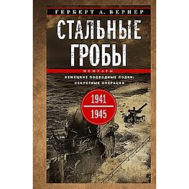 Стальные гробы. Немецкие подводные лодки: секретные операции. 1941-1945