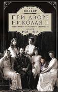 При дворе Николая II. Воспоминания наставника цесаревича Алексея. 1905-1918