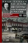 Под счастливой звездой. Как делали миллионные состояния в России. Воспоминания сибирского золотопромышленника. 1875-1930