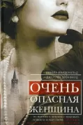 Очень опасная женщина. Из Москвы в Лондон с любовью, ложью и коварством. Биография шпионки, влюблявшей в себя гениев