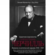Уинстон Спенсер Черчилль. Защитник королевства. Вершина политической карьеры. 1940-1965