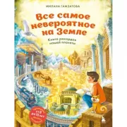 Все самое невероятное на Земле. Книга рекордов нашей планеты