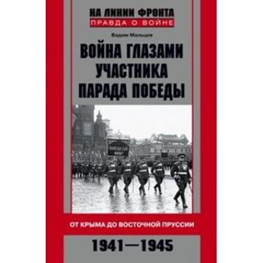 Война глазами участника парада Победы. От Крыма до Восточной Пруссии. 1941-1945
