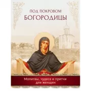 Под покровом Богородицы. Молитвы, чудеса и притчи для женщин