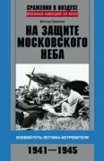 На защите московского неба. Боевой путь летчика­истребителя. 1941-1945