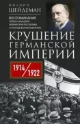 Крушение Германской империи. Воспоминания первого канцлера Веймарской республики о распаде великой державы. 1914–1922 год
