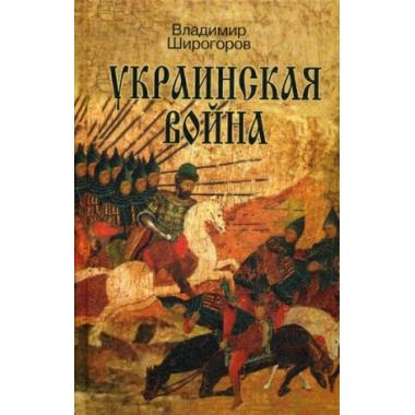 Украинская война. Вооруженная борьба за Восточную Европу в XVI-XVII веках. Книга 1. Схватка за Русь