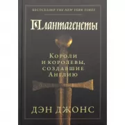 Плантагенеты. Короли и королевы, создавшие Англию