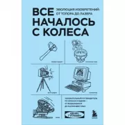 Все началось с колеса. Эволюция изобретений: от топора до лазера