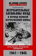 Истребительные батальоны НКВД в период Великой Отечественной войны. Организация, управление, применение. 1941-1945