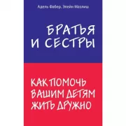 Братья и сестры. Как помочь вашим детям жить дружно