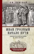 Иван Грозный. Начало пути. Очерки русской истории 30-40­х годов XVI века