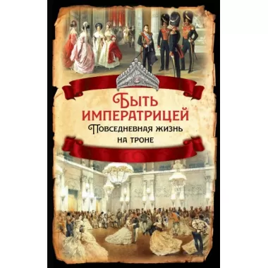 Быть императрицей. Повседневная жизнь на троне