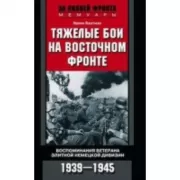 Тяжелые бои на Восточном фронте. Воспоминания ветерана элитной немецкой дивизии. 1939-1945
