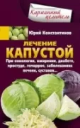 Лечение капустой при онкологии, ожирении, диабете, простуде, геморрое, заболеваниях печени, суставов... 