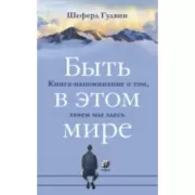 Быть в этом мире. Книга-напоминание о том, зачем мы здесь