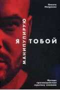 Я манипулирую тобой. Методы противодействия скрытому влиянию