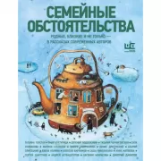 Семейные обстоятельства. Родные, близкие и не только - в рассказах современных авторов