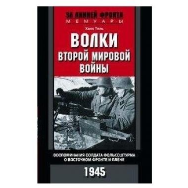 Волки Второй мировой войны. Воспоминания солдата фольксштурма о Восточном фронте и плене. 1945