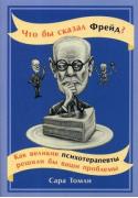 Что бы сказал Фрейд? Как великие психотерапевты решили бы ваши проблемы