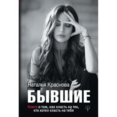 Бывшие. Книга о том, как класть на тех, кто хотел класть на тебя