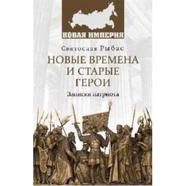 Новые времена и старые герои. Записки патриота
